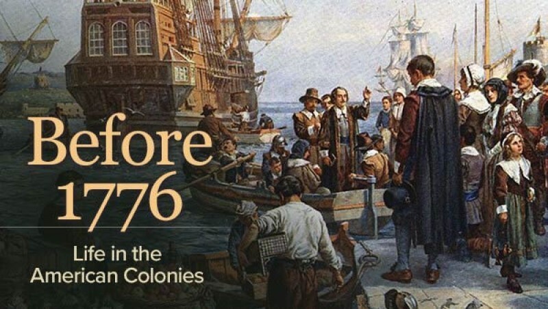 "Before 1776: Life in the American Colonies"